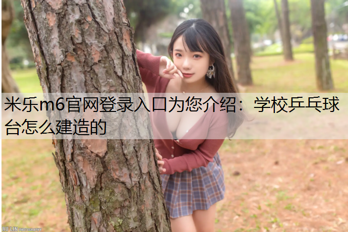 学校乒乓球台怎么建造的 学校乒乓球台怎么建造的